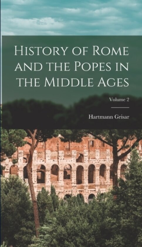 History of Rome and the Popes in the Middle Ages; Volume 2 av Hartmann Grisar (Hardcover)