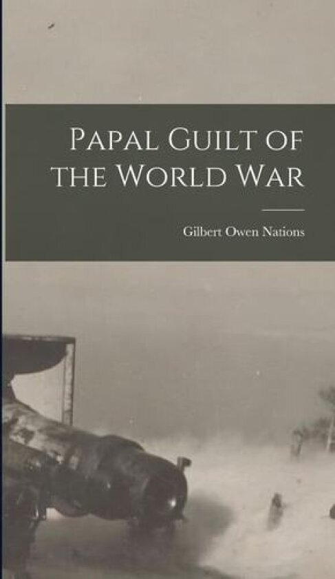 Papal Guilt of the World War av Gilbert Owen 1866- [From Ol Nations (Hardcover)