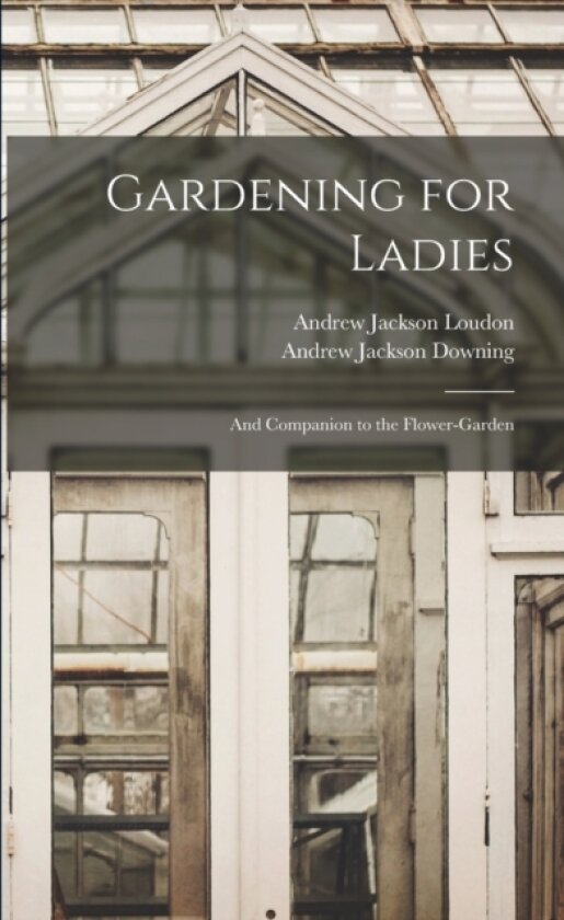 Gardening for Ladies av Andrew Jackson Downing, Andrew Jackson Loudon (Paperback)