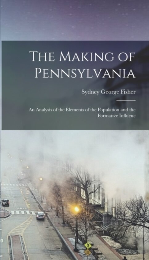The Making of Pennsylvania av Sydney George Fisher (Hardcover)