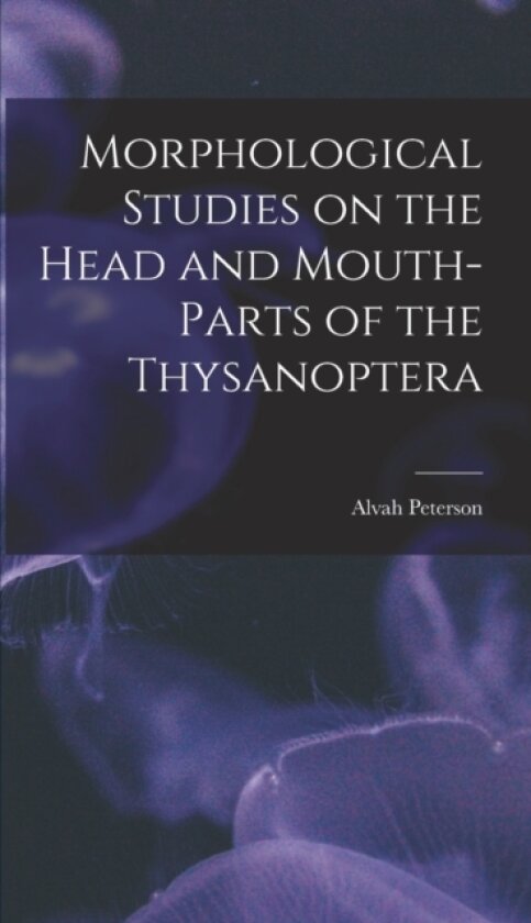 Morphological Studies on the Head and Mouth-parts of the Thysanoptera av Peterson Alvah 1888- (Hardcover)