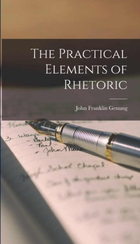The Practical Elements of Rhetoric av John Franklin Genung (Hardcover)