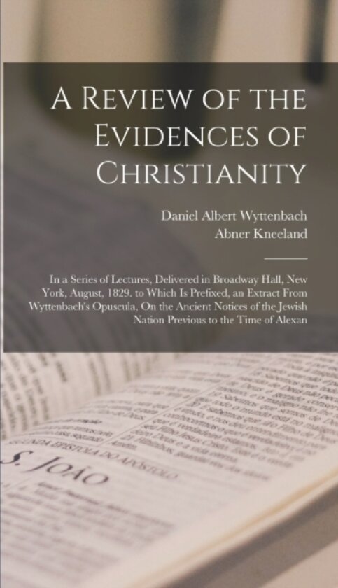 A Review of the Evidences of Christianity av Abner Kneeland, Daniel Albert Wyttenbach (Hardcover)