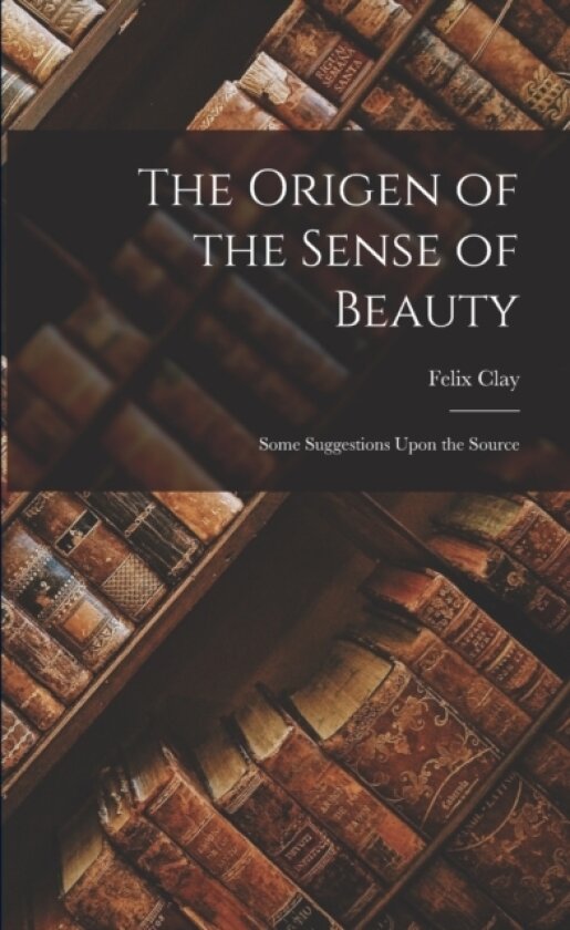 The Origen of the Sense of Beauty av Felix Clay (Paperback)