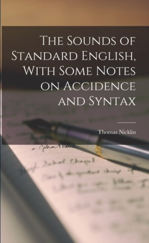 The Sounds of Standard English, With Some Notes on Accidence and Syntax av Thomas Nicklin (Paperback)