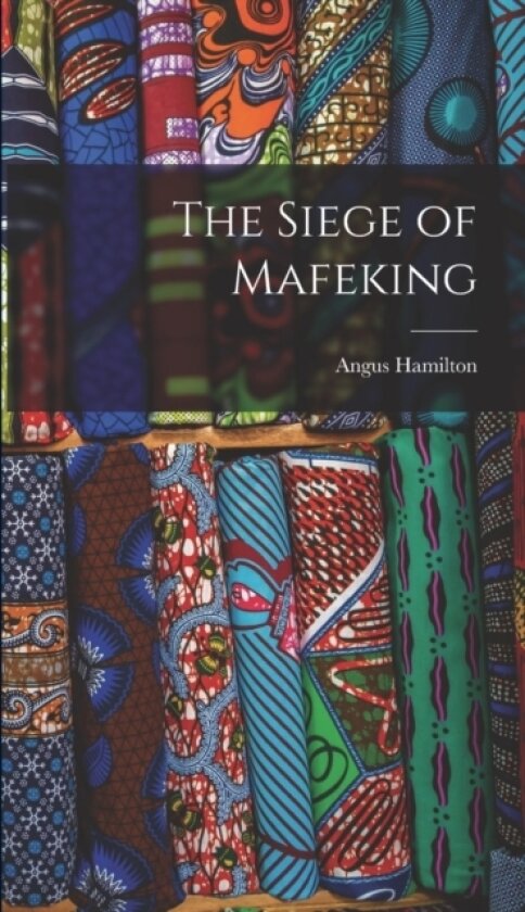The Siege of Mafeking av Angus Hamilton (Hardcover)