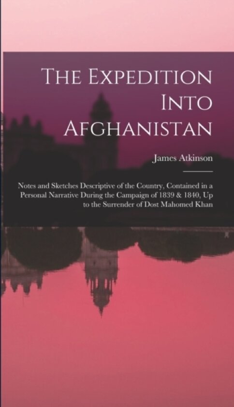 The Expedition Into Afghanistan av James Atkinson (Hardcover)
