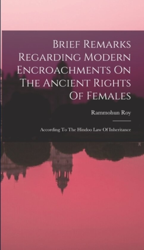 Brief Remarks Regarding Modern Encroachments On The Ancient Rights Of Females av Rammohun Roy (Hardcover)