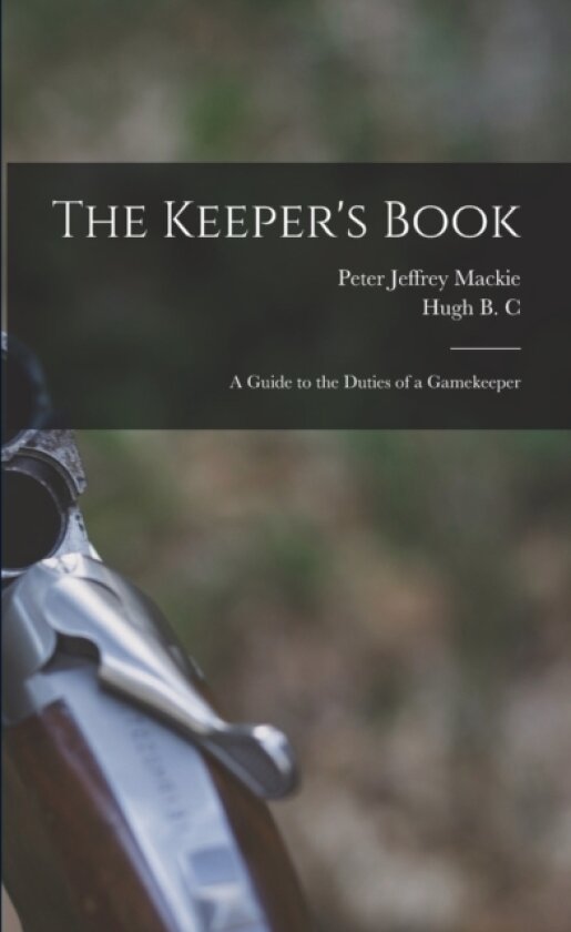 The Keeper's Book; a Guide to the Duties of a Gamekeeper av Hugh B C 1888- Pollard, Peter Jeffrey MacKie (Paperback)