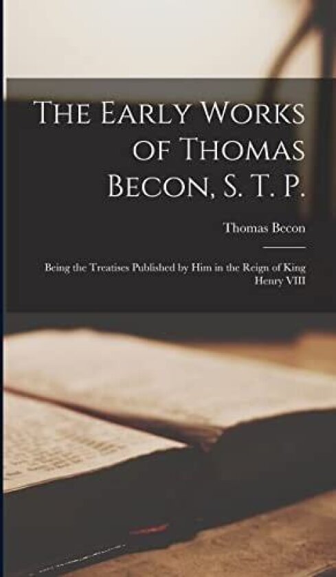 The Early Works of Thomas Becon, S. T. P. av Thomas Becon (Hardcover)