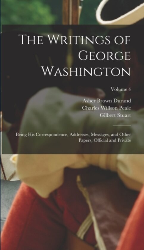 The Writings of George Washington av Jared Sparks, Gilbert Stuart, Charles Willson Peale (Hardcover)