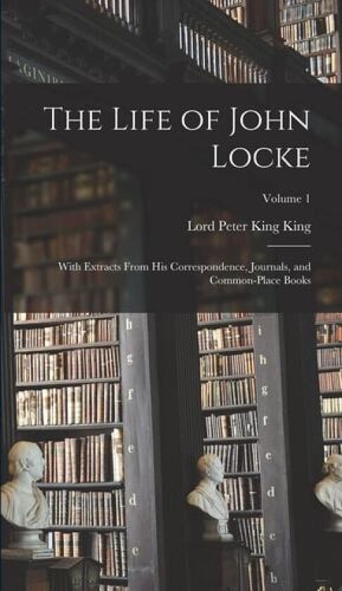The Life of John Locke av Lord Peter King King (Hardcover)