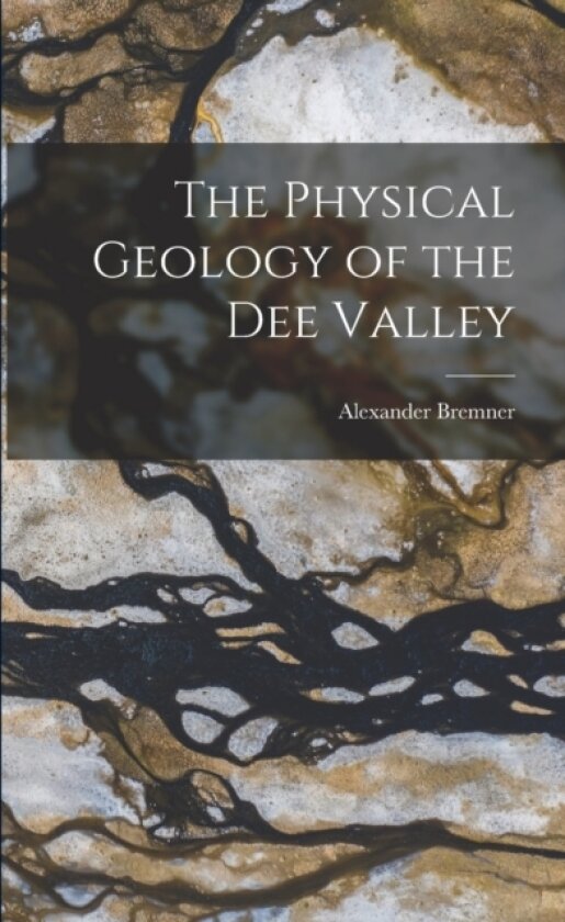 The Physical Geology of the Dee Valley av Alexander Bremner (Paperback)