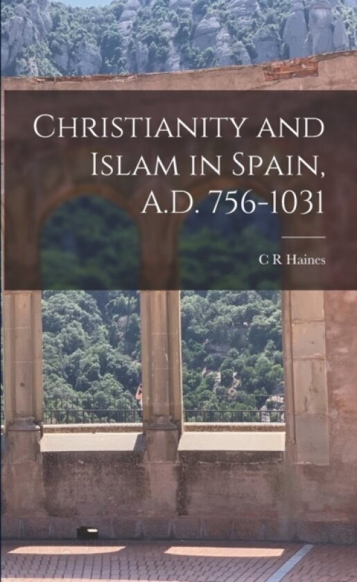 Christianity and Islam in Spain, A.D. 756-1031 av C R Haines (Paperback)