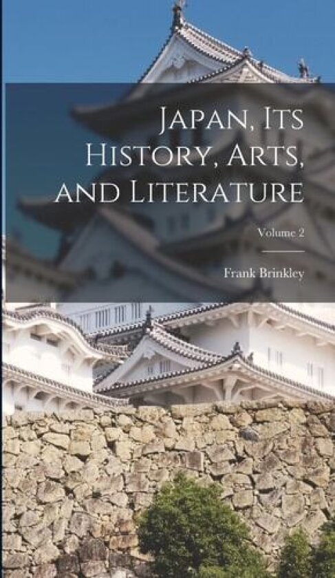 Japan, Its History, Arts, and Literature; Volume 2 av Frank Brinkley (Hardcover)