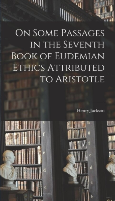On Some Passages in the Seventh Book of Eudemian Ethics Attributed to Aristotle av Henry Jackson (Hardcover)