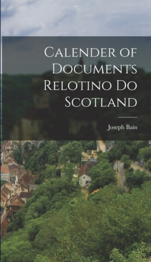 Calender of Documents Relotino do Scotland av Joseph Bain (Hardcover)