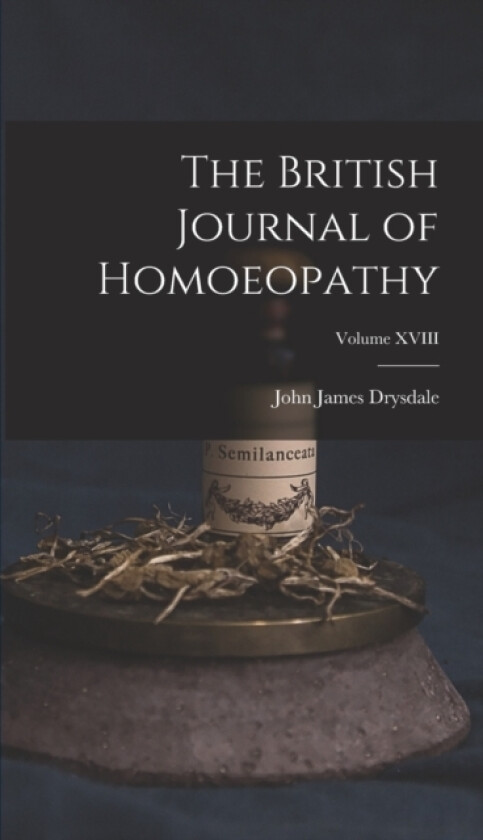 The British Journal of Homoeopathy; Volume XVIII av John James Drysdale (Hardcover)
