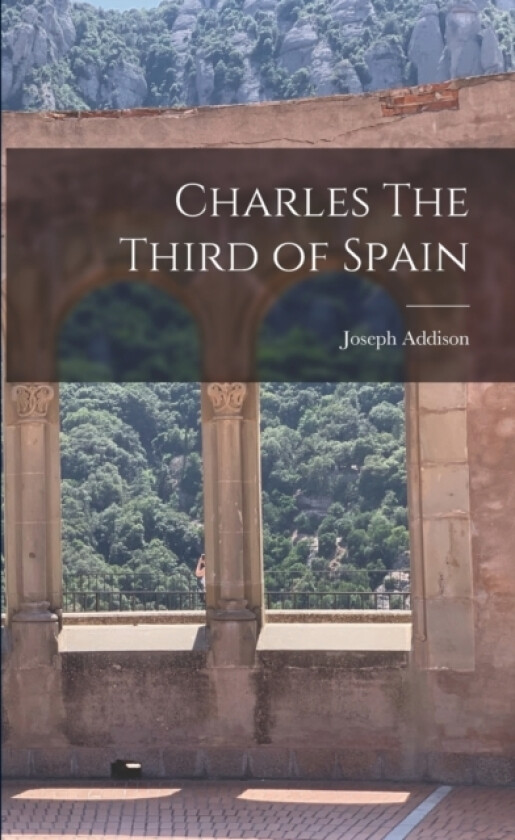 Charles The Third of Spain av Joseph Addison (Paperback)