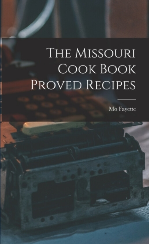 The Missouri Cook Book Proved Recipes av Mo Fayette (Paperback)