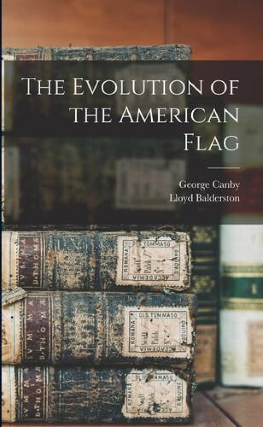 The Evolution of the American Flag av George Canby, Lloyd Balderston (Paperback)