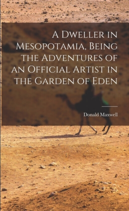 A Dweller in Mesopotamia, Being the Adventures of an Official Artist in the Garden of Eden av Donald Maxwell (Paperback)