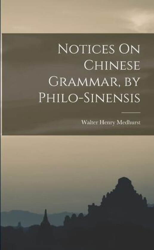 Notices On Chinese Grammar, by Philo-Sinensis av Walter Henry Medhurst (Paperback)
