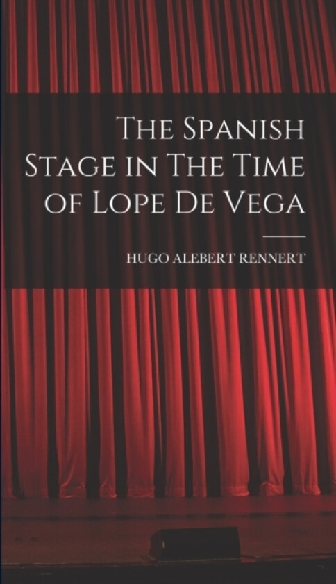 The Spanish Stage in The Time of Lope De Vega av Hugo Alebert Rennert (Hardcover)