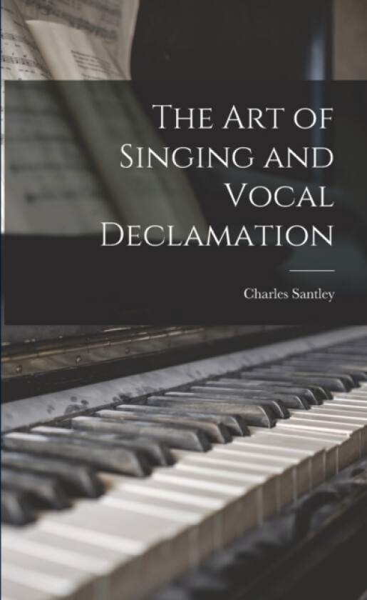 The art of Singing and Vocal Declamation av Charles Santley (Paperback)