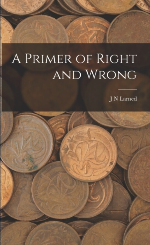 A Primer of Right and Wrong av J N Larned (Paperback)