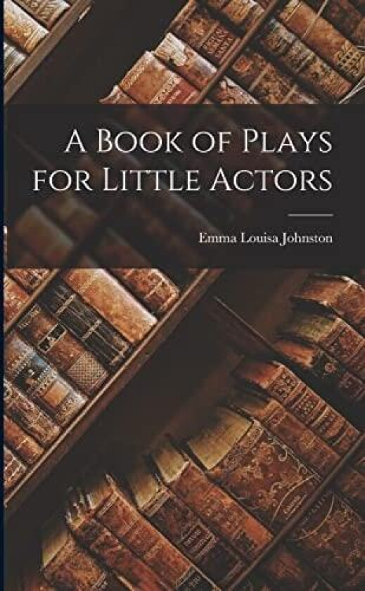 A Book of Plays for Little Actors av Emma Louisa Johnston (Paperback)