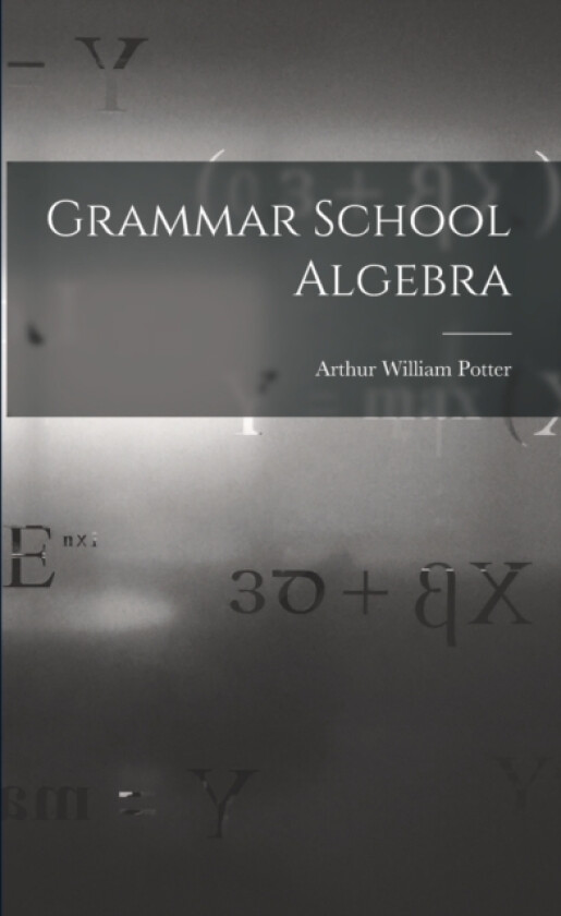 Grammar School Algebra av Arthur William Potter (Paperback)