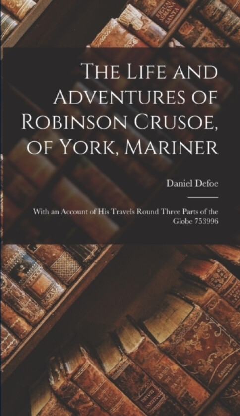 The Life and Adventures of Robinson Crusoe, of York, Mariner av Daniel Defoe (Hardcover)