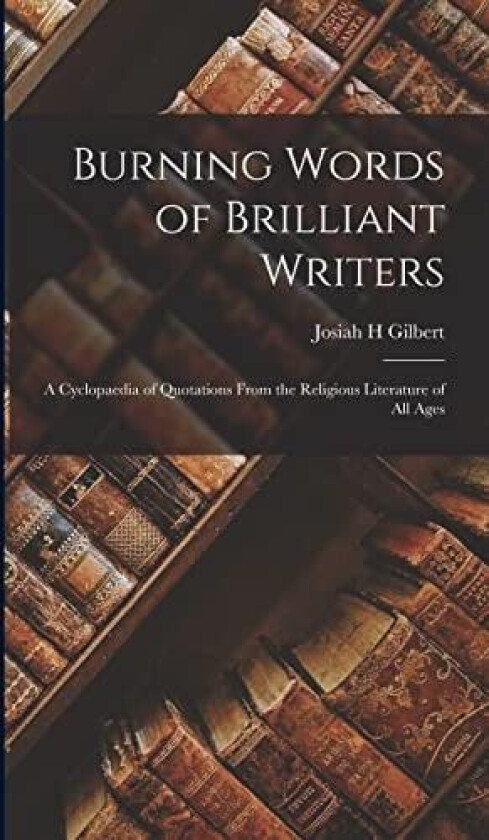 Burning Words of Brilliant Writers av Josiah H Gilbert (Hardcover)
