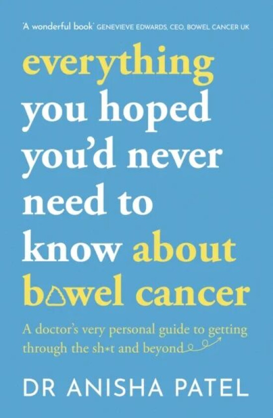 everything you hoped you¿d never need to know about bowel cancer av Anisha Patel