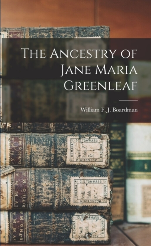 The Ancestry of Jane Maria Greenleaf av William F J Boardman (Paperback)