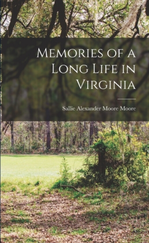 Memories of a Long Life in Virginia av Sallie Alexander Moore Moore (Paperback)