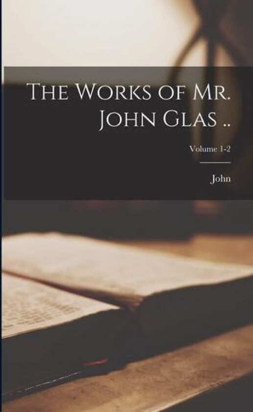 The Works of Mr. John Glas ..; Volume 1-2 av John 1695-1773 Glas (Paperback)