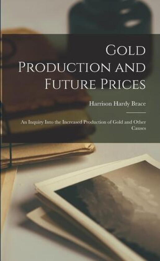Gold Production and Future Prices av Harrison Hardy Brace (Paperback)
