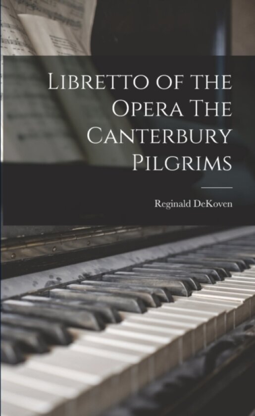 Libretto of the Opera The Canterbury Pilgrims av Reginald Dekoven (Paperback)