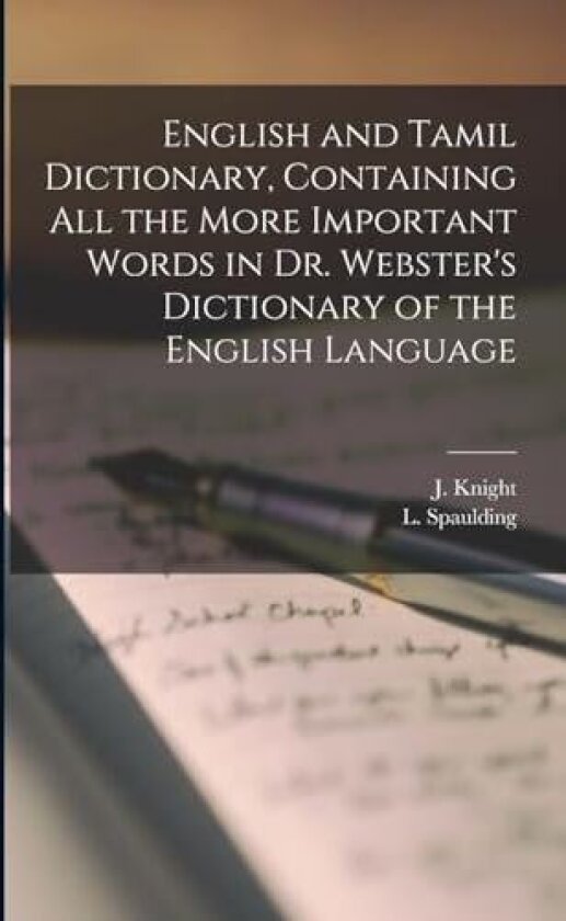 English and Tamil Dictionary, Containing All the More Important Words in Dr. Webster's Dictionary of the English Language av J D 1840 Knight, L 1791-1873 Spaulding (Paperback)