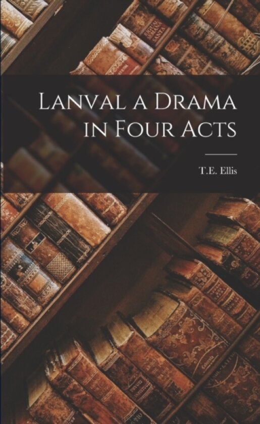 Lanval a Drama in Four Acts av T E Ellis (Paperback)