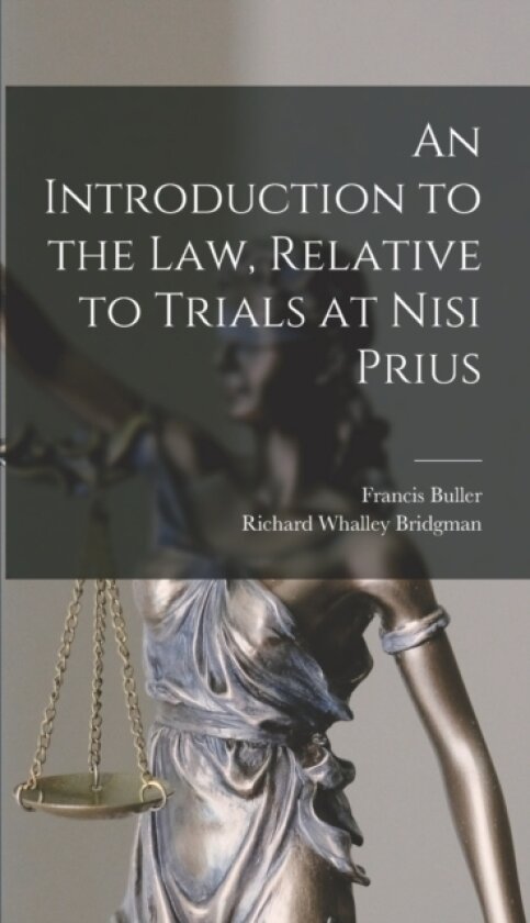 An Introduction to the Law, Relative to Trials at Nisi Prius av Francis Buller, Richard Whalley Bridgman (Hardcover)