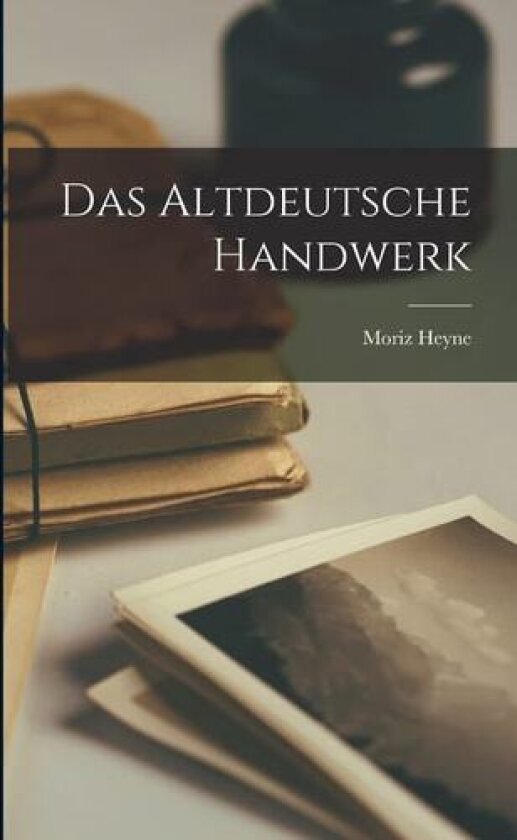Das Altdeutsche Handwerk av Moriz Heyne (Paperback)