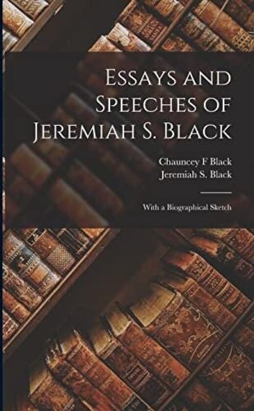 Essays and Speeches of Jeremiah S. Black av Chauncey F Black (Paperback)