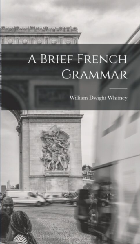 A Brief French Grammar av William Dwight Whitney (Hardcover)