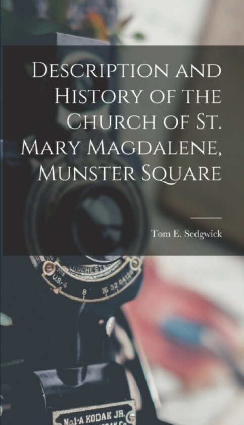 Description and History of the Church of St. Mary Magdalene, Munster Square av Tom E Sedgwick (Hardcover)