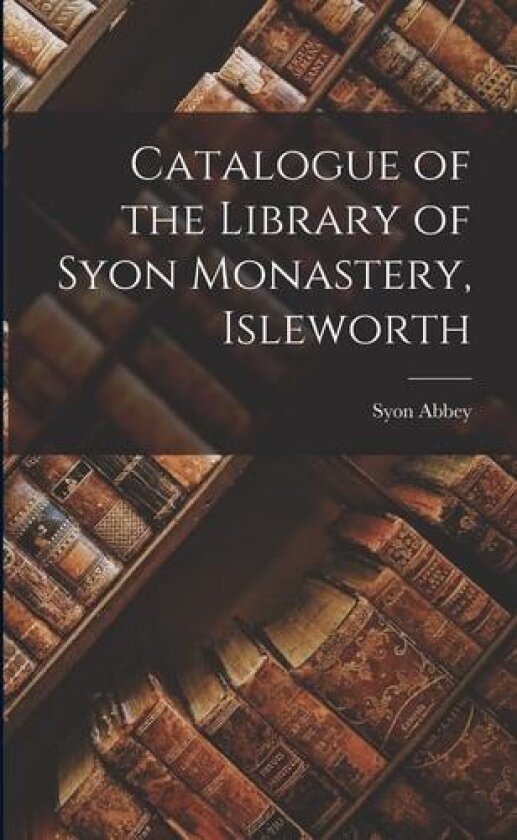 Catalogue of the Library of Syon Monastery, Isleworth av Abbey (Paperback)