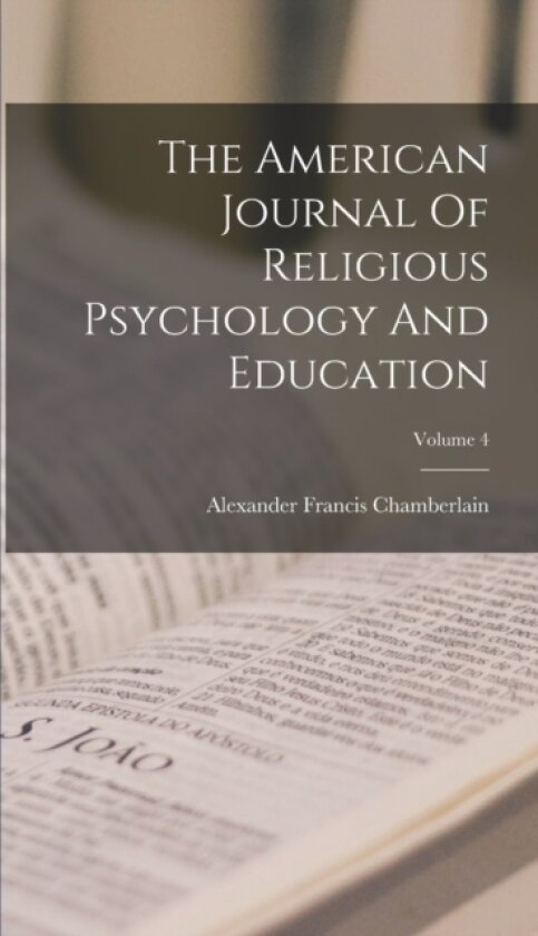 The American Journal Of Religious Psychology And Education; Volume 4 av Alexander Francis Chamberlain (Hardcover)