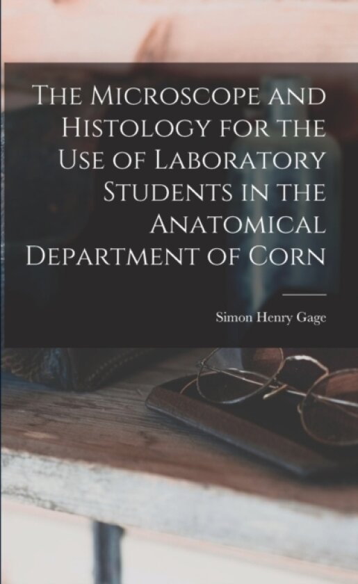 The Microscope and Histology for the use of Laboratory Students in the Anatomical Department of Corn av Simon Henry Gage (Paperback)
